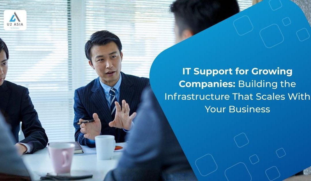 IT Support for Growing Companies: Building the Infrastructure That Scales With Your Business