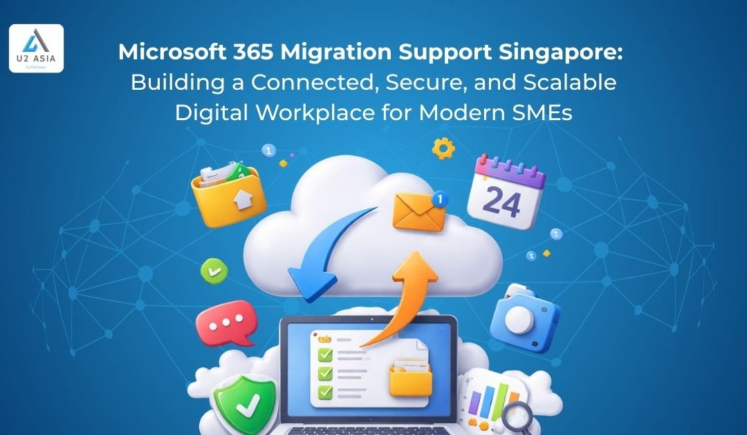 Microsoft 365 Migration Support Singapore: Building a Connected, Secure, and Scalable Digital Workplace for Modern SMEs