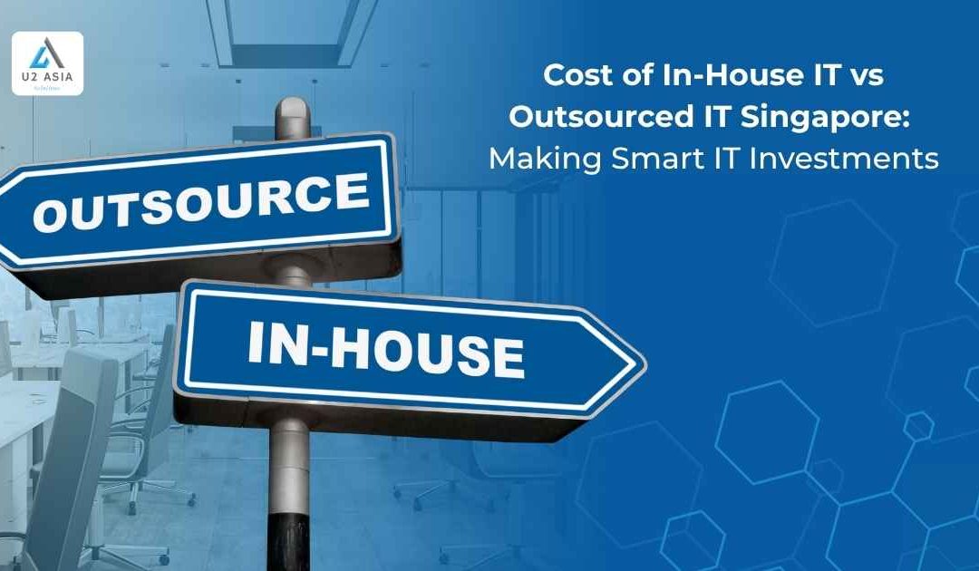 Cost of In-House IT vs Outsourced IT Singapore: Making Smart IT Investments