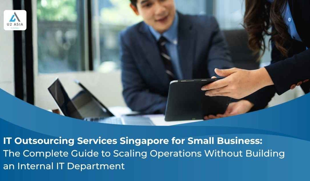 IT Outsourcing Services Singapore for Small Business: The Complete Guide to Scaling Operations Without Building an Internal IT Department