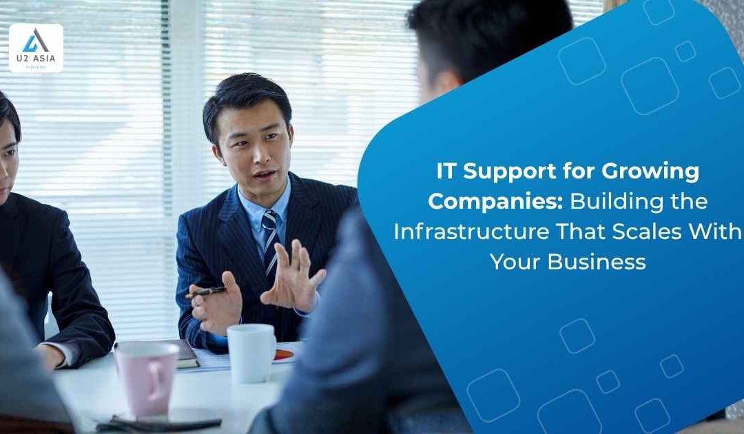 IT Support for Growing Companies: Building the Infrastructure That Scales With Your Business