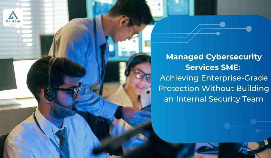 Managed Cybersecurity Services SME: Achieving Enterprise-Grade Protection Without Building an Internal Security Team