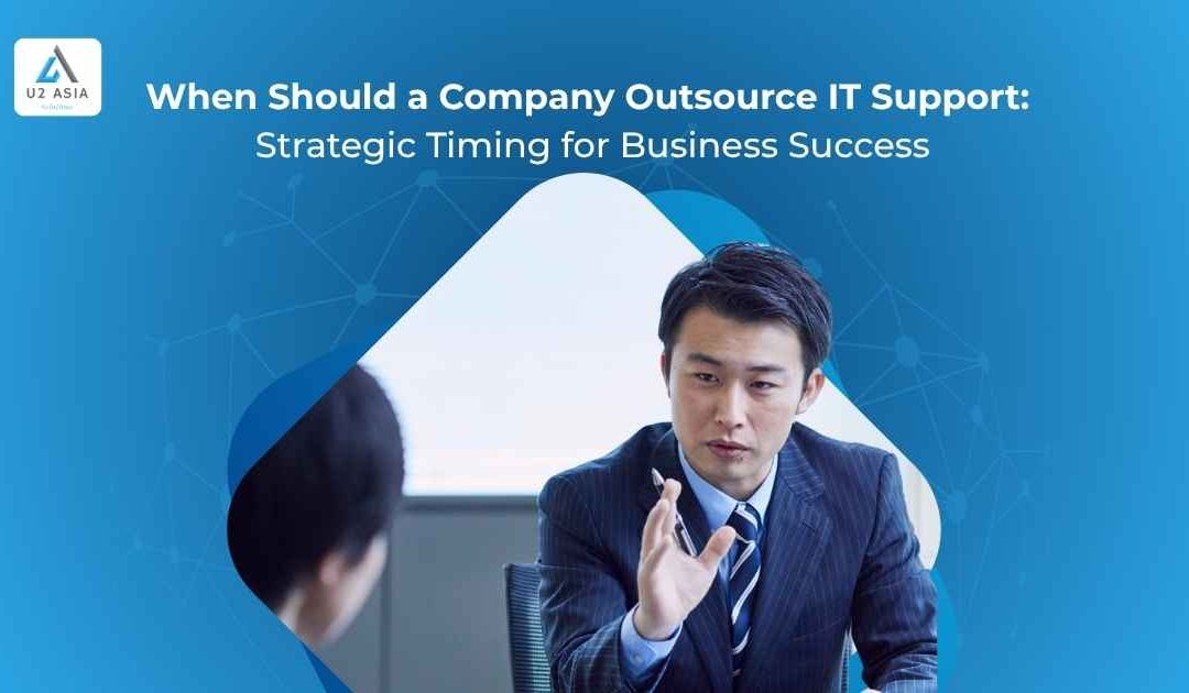When Should a Company Outsource IT Support: Strategic Timing for Business Success